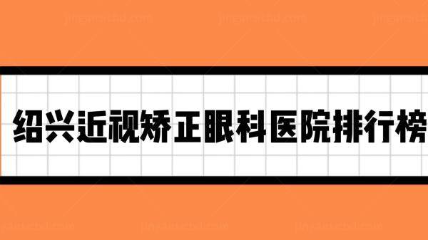 绍兴近视矫正眼科医院排名榜www.jingansicbd.com