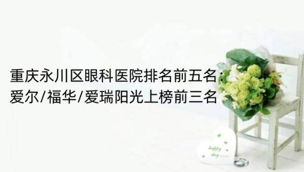 重庆永川区眼科医院排名前五名：爱尔/福华/爱瑞阳光上榜前三名www.jingansicbd.com.jpg