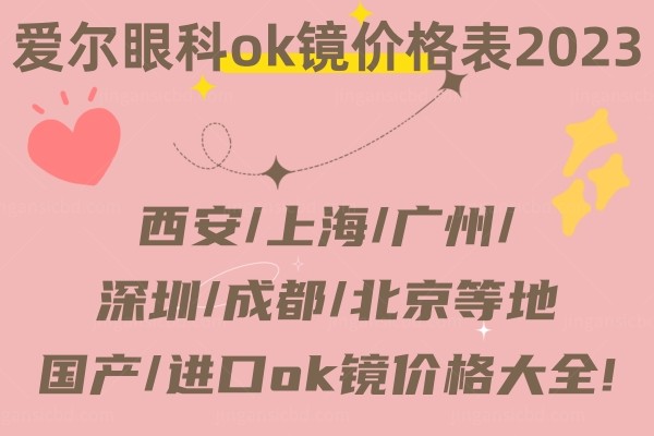 爱尔眼科ok镜价格表2023:西安/上海/广州/深圳/成都/北京等地国产/进口ok镜价格大全!.jpg.www.jingansicbd.com