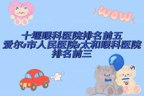 十堰眼科医院排名前五，爱尔|市人民医院|太和眼科医院排名前三