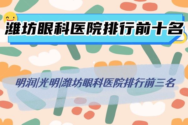 潍坊眼科医院排行前十名已经公布啦:明润|光明|潍坊眼科医院排行前三名.jpg.www.jingansicbd.com