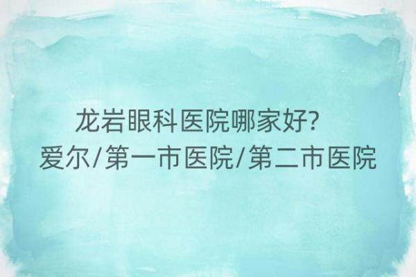 龙岩眼科医院哪家好?爱尔/第一市医院/第二市医院排名榜前三名