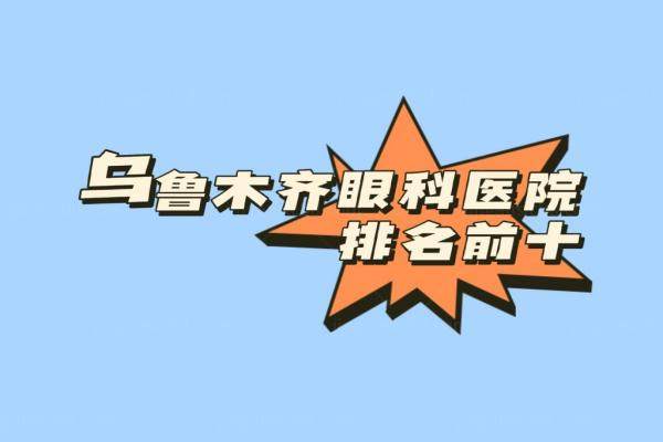 乌鲁木齐眼科医院排行榜前十www.jingansicbd.com