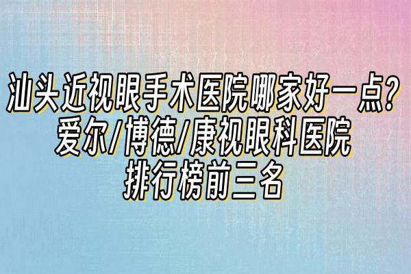 汕头近视眼手术医院哪家好一点www.jingansicbd.com