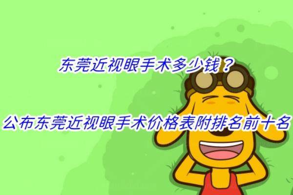 东莞近视眼手术多少钱？公布东莞近视眼手术价格表附排名前十名.jpg