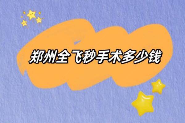 郑州全飞秒手术多少钱www.jingansicbd.com