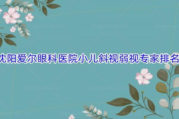 沈阳爱尔眼科医院小儿斜视弱视专 家排名www.jingansicbd.com.jpg