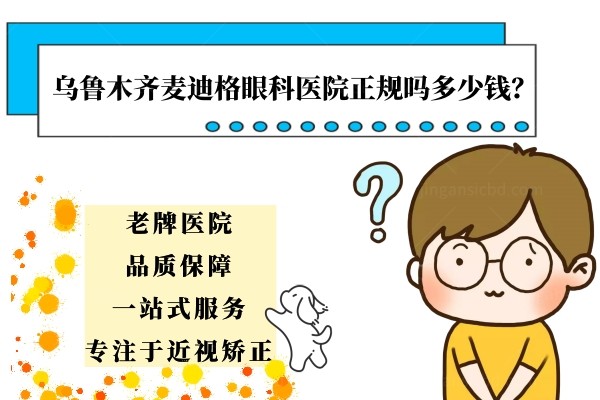 乌鲁木齐麦迪格眼科医院正规吗多少钱？jingansicbd.com