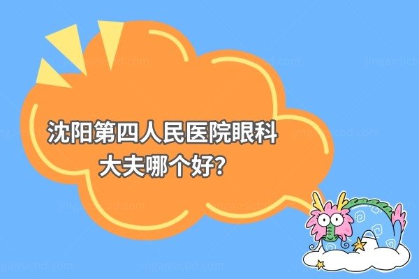 沈阳第四人民医院眼科大夫哪个好？jingansicbd.com