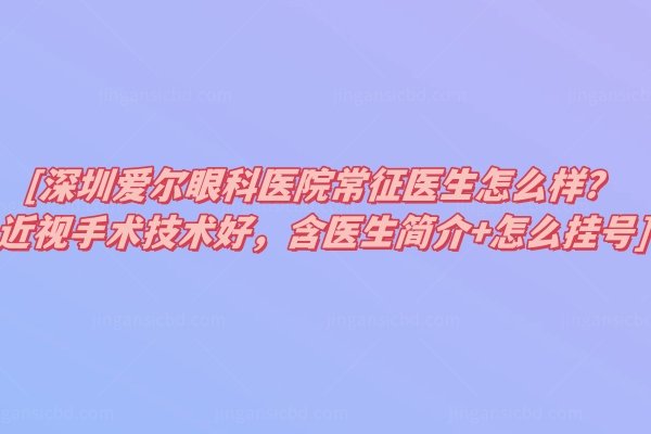 深圳爱尔眼科医院常征医生怎么样www.jingansicbd.com