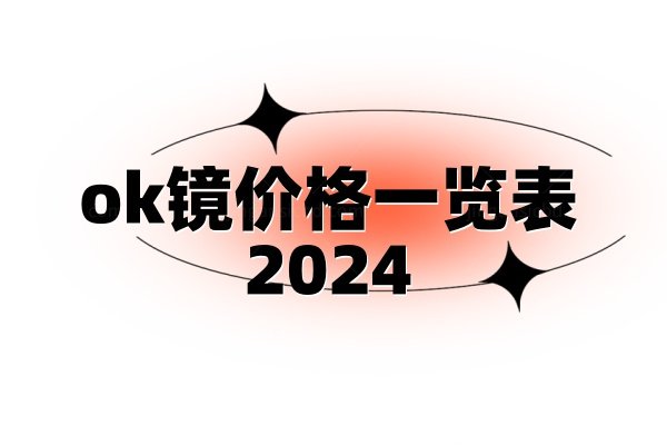 ok镜价格一览表2024www.jingansicbd.com