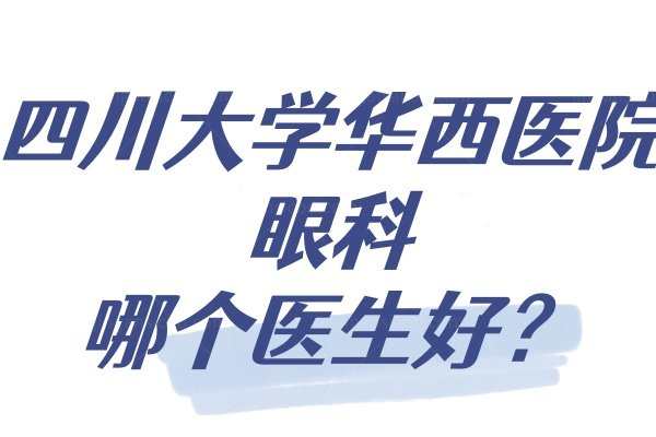 四川大学华西医院眼科哪个医生好www.jingansicbd.com