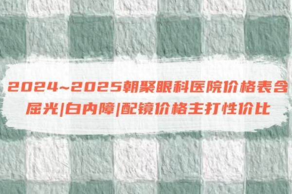 2024~2025朝聚眼科医院价格表www.jingansicbd.com