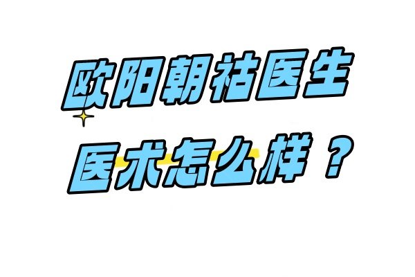 欧阳朝祜医生医术怎么样www.jingansicbd.com