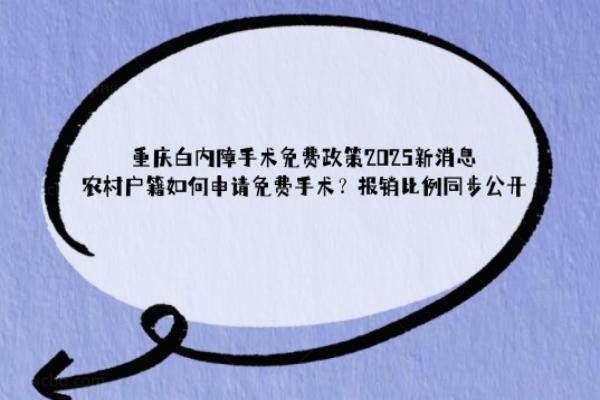 重庆白内障手术免费政策2025新消息www.jingansicbd.com