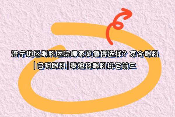 济宁地区眼科医院哪家更值得选择www.jingansicbd.com