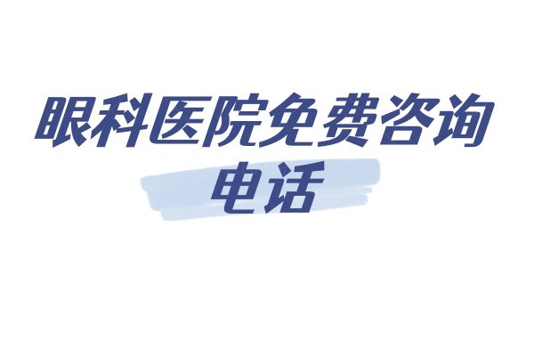 眼科医院电话咨 询24小时