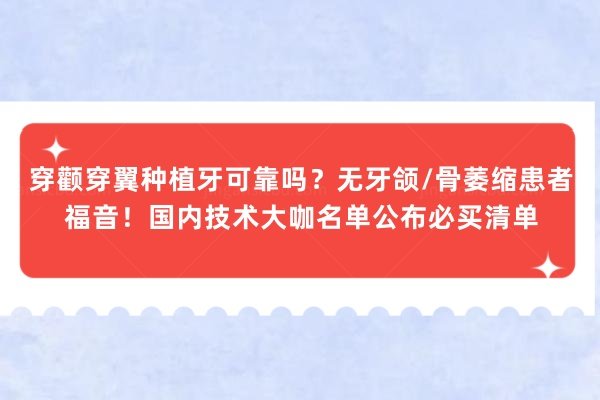 穿颧穿翼种植牙可靠吗？无牙颌/骨萎缩患者福音！国内技术大咖名单公布