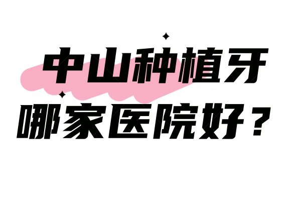 中山种植牙哪家医院好？排名中这几家口腔医院种植牙便宜又好