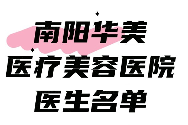 南阳华美医疗美容医院医生名单：含王培生院长/杨存美/王地银等实力派医生简介