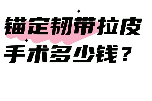 锚定韧带拉皮手术多少钱？费用3万起,保持时间约5年起步