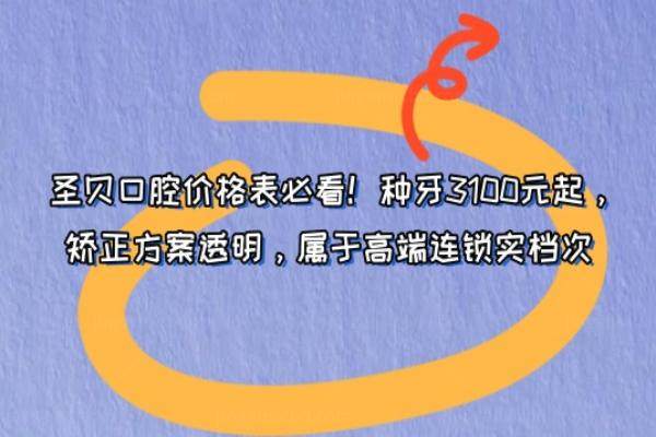 圣贝口腔价格表必看！种牙3100元起，矫正方案透明，属于高端连锁实档次