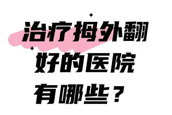 治疗拇外翻好的医院有哪些