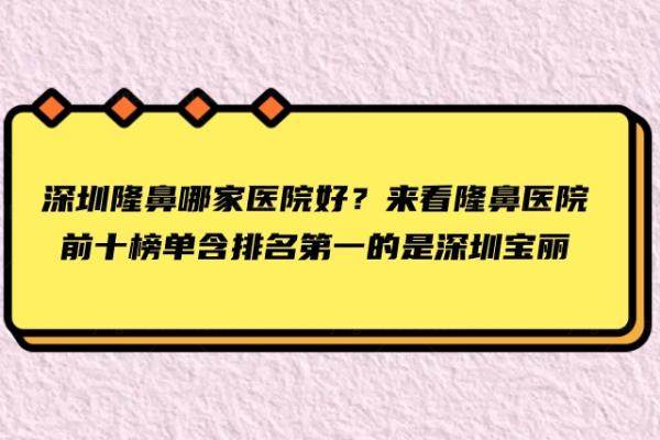 深圳隆鼻哪家医院好？来看隆鼻医院前十榜单含排名第一的是深圳宝丽