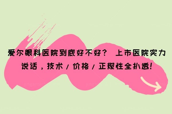 爱尔眼科医院到底好不好？ 上市医院实力说话，技术/价格/正规性全扒透！