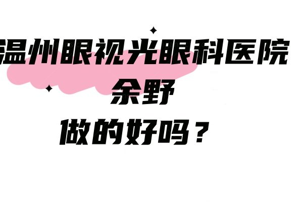 温州眼视光眼科医院余野做的好吗
