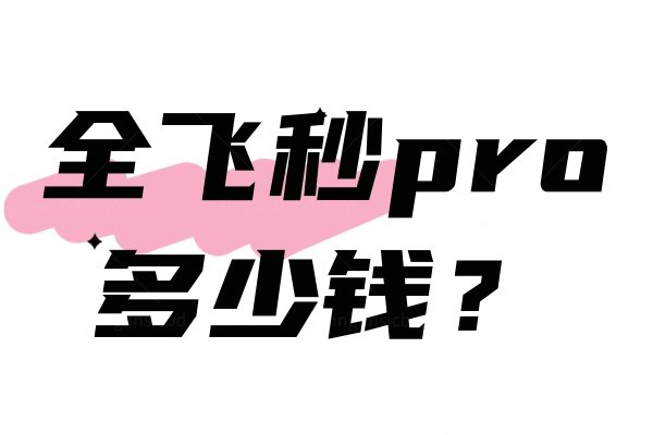 全飞秒pro多少钱.jpg