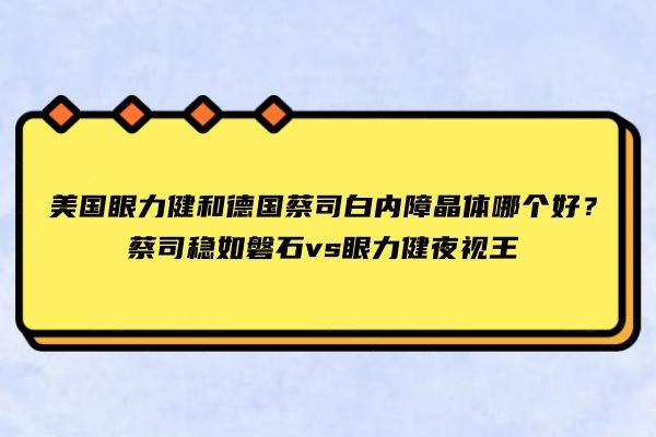 美国眼力健和德国蔡司白内障晶体哪个好
